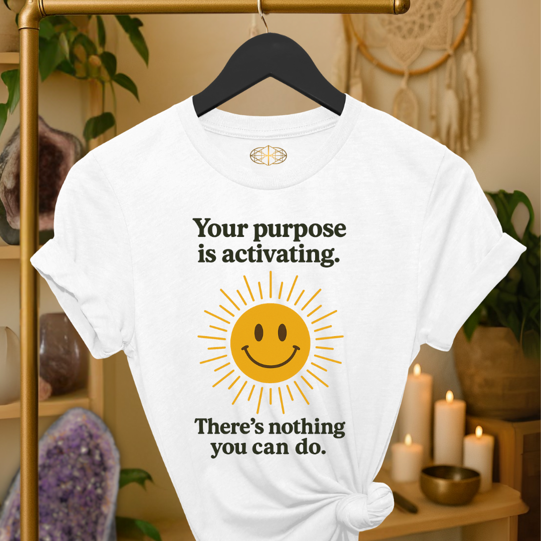 Your purpose is activating. There’s nothing you can do.