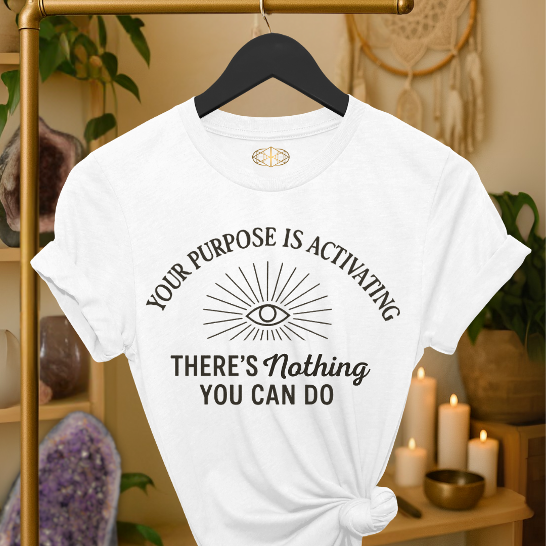 Your purpose is activating. There’s nothing you can do.