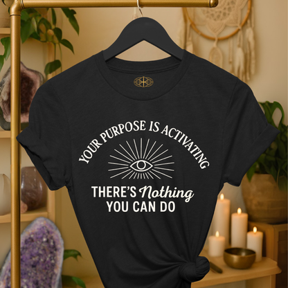 Your purpose is activating. There’s nothing you can do.