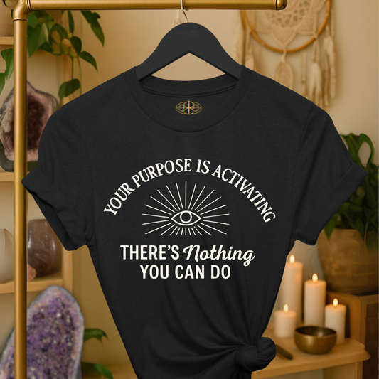 Your purpose is activating. There’s nothing you can do.