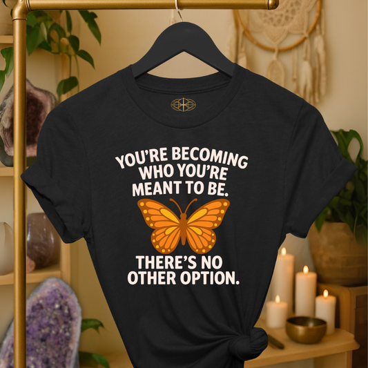 You’re becoming who you’re meant to be. There’s no other option.