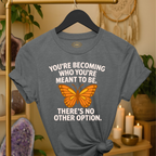 You’re becoming who you’re meant to be. There’s no other option.