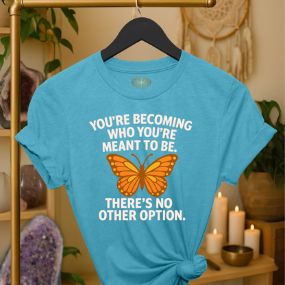 You’re becoming who you’re meant to be. There’s no other option.