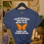 You’re becoming who you’re meant to be. There’s no other option.