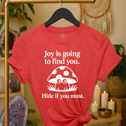 Joy is going to find you. Hide if you must.