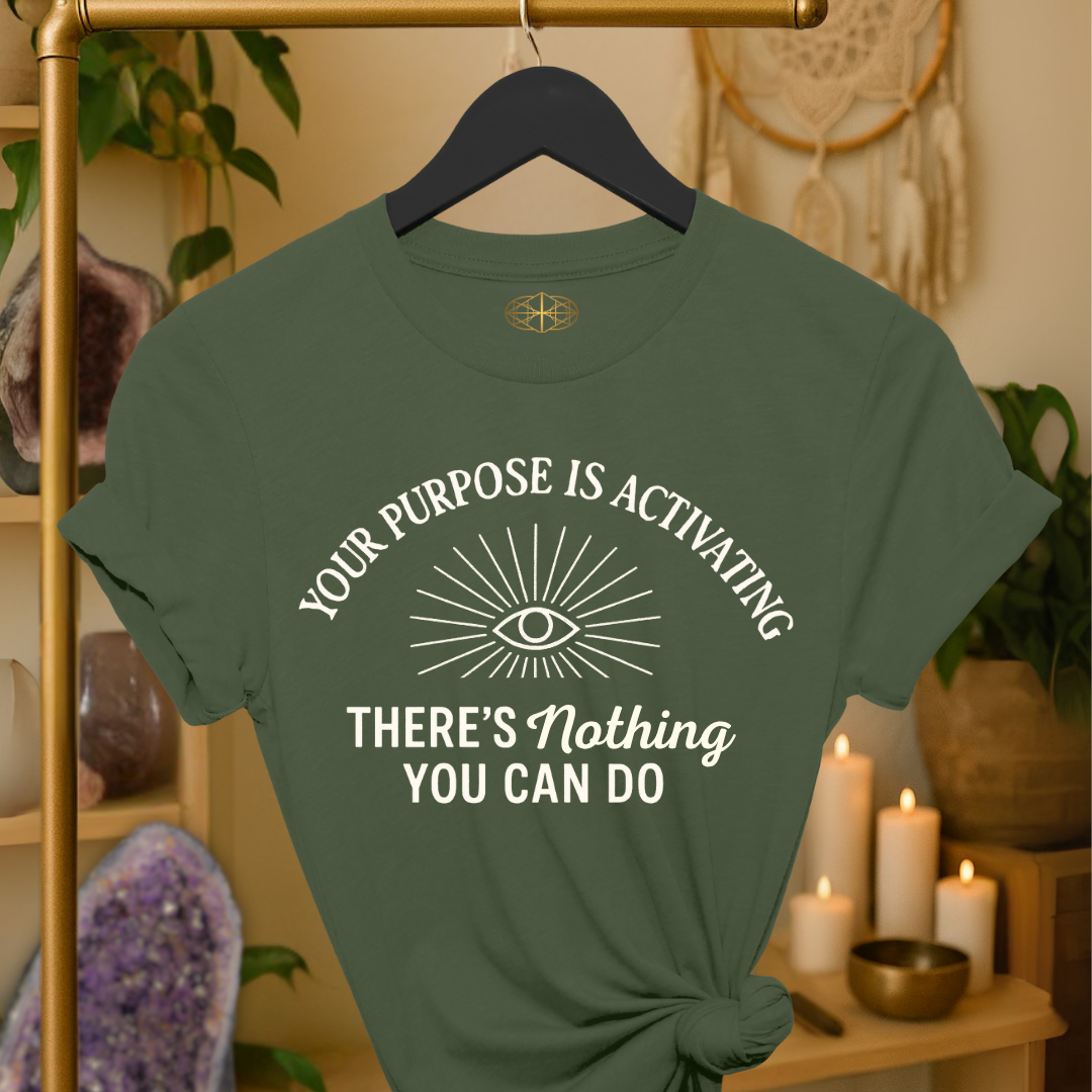 Your purpose is activating. There’s nothing you can do.