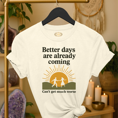 Better days are already coming. It’s too late now.